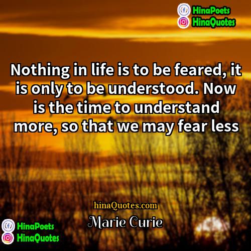 Marie Curie Quotes | Nothing in life is to be feared,